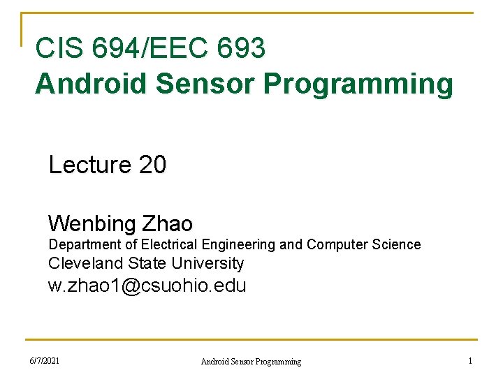 CIS 694/EEC 693 Android Sensor Programming Lecture 20 Wenbing Zhao Department of Electrical Engineering