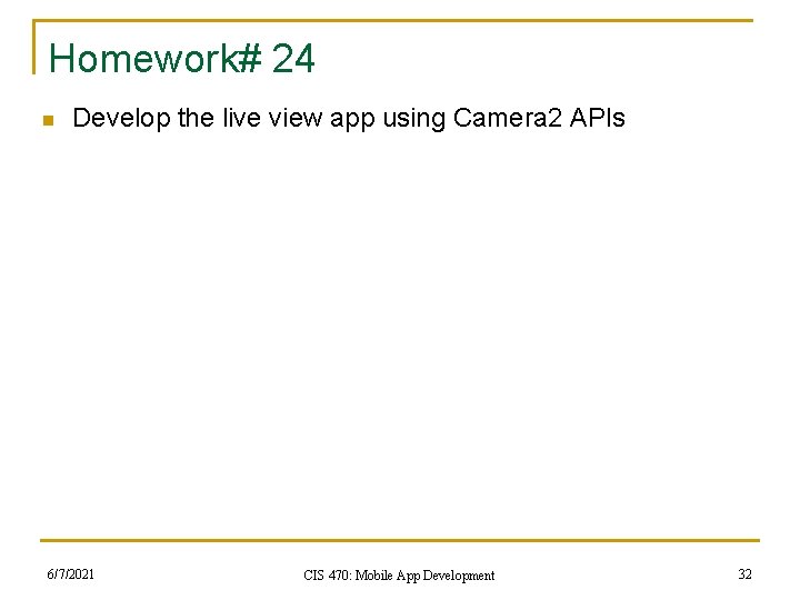 Homework# 24 n Develop the live view app using Camera 2 APIs 6/7/2021 CIS