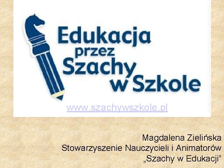 www. szachywszkole. pl Magdalena Zielińska Stowarzyszenie Nauczycieli i Animatorów „Szachy w Edukacji” 