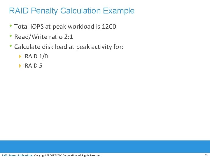 RAID Penalty Calculation Example • Total IOPS at peak workload is 1200 • Read/Write