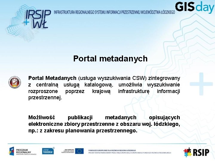 Portal metadanych Portal Metadanych (usługa wyszukiwania CSW) zintegrowany z centralną usługą katalogową, umożliwia wyszukiwanie