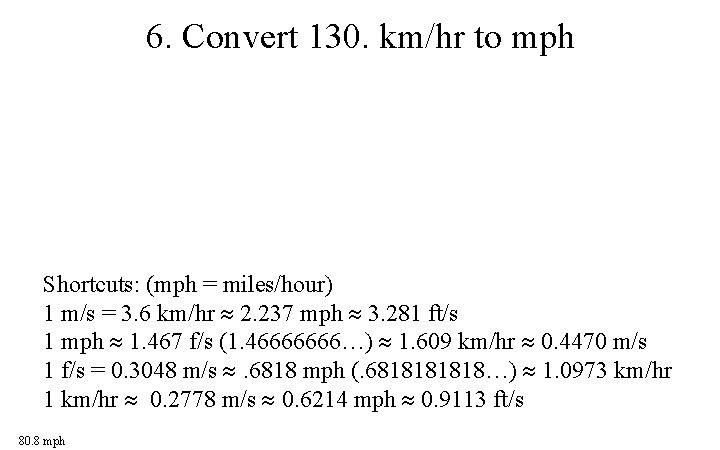 6. Convert 130. km/hr to mph Shortcuts: (mph = miles/hour) 1 m/s = 3.