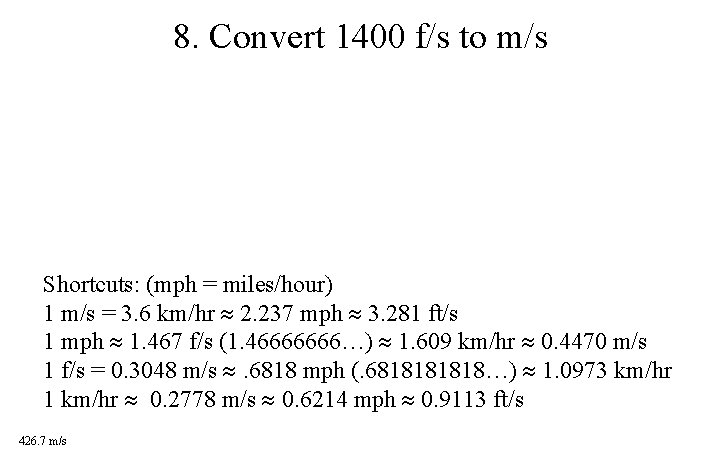 8. Convert 1400 f/s to m/s Shortcuts: (mph = miles/hour) 1 m/s = 3.