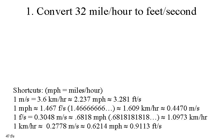 1. Convert 32 mile/hour to feet/second Shortcuts: (mph = miles/hour) 1 m/s = 3.