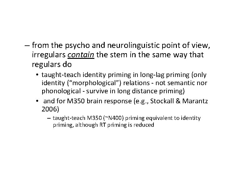 – from the psycho and neurolinguistic point of view, irregulars contain the stem in