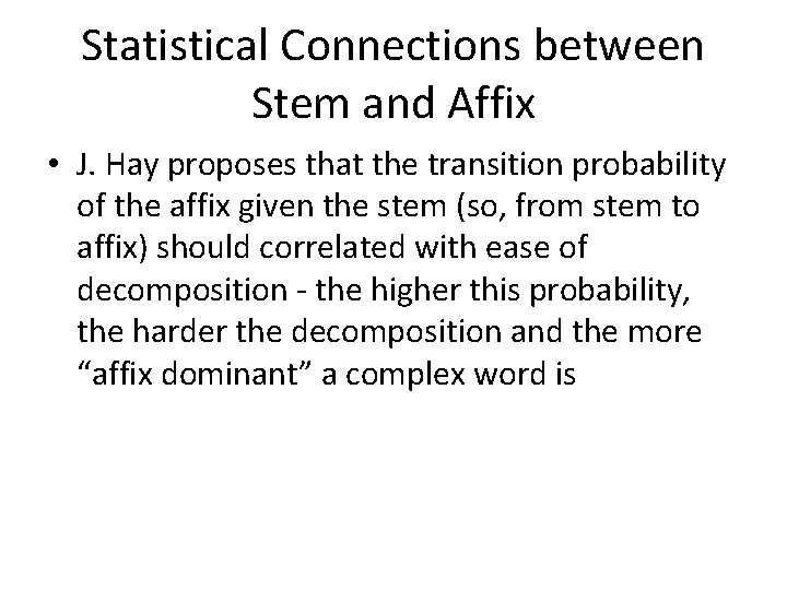 Statistical Connections between Stem and Affix • J. Hay proposes that the transition probability