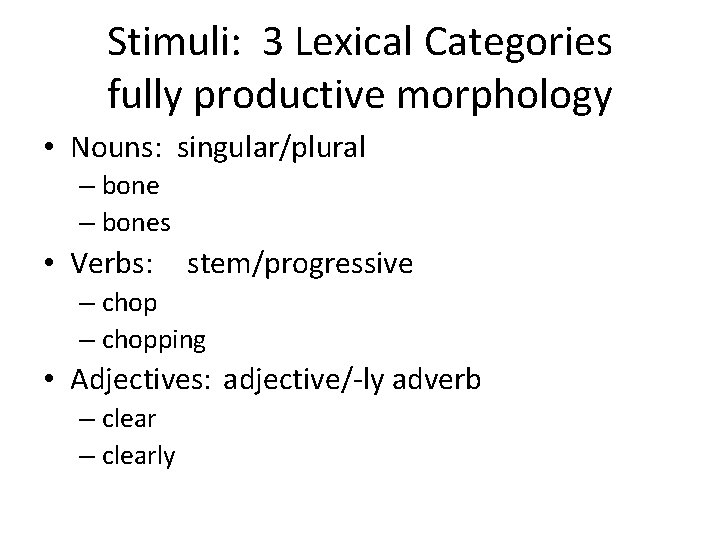 Stimuli: 3 Lexical Categories fully productive morphology • Nouns: singular/plural – bones • Verbs: