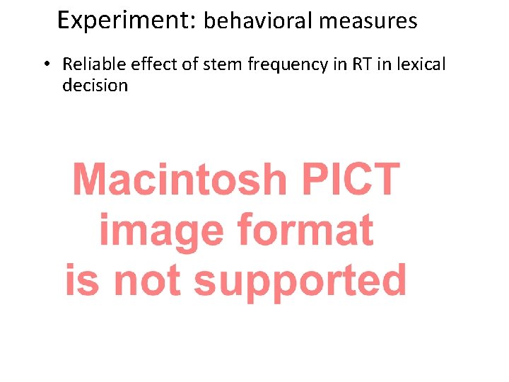 Experiment: behavioral measures • Reliable effect of stem frequency in RT in lexical decision