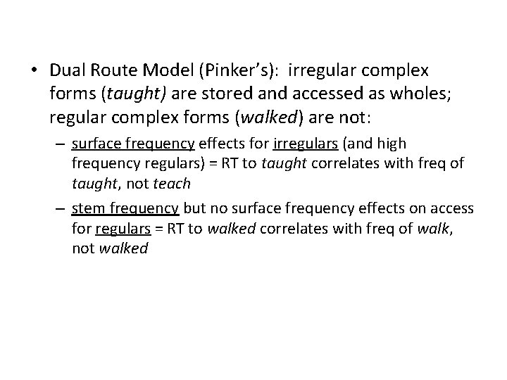  • Dual Route Model (Pinker’s): irregular complex forms (taught) are stored and accessed