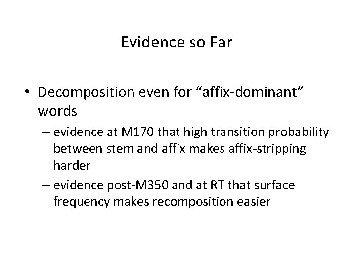 Evidence so Far • Decomposition even for “affix-dominant” words – evidence at M 170