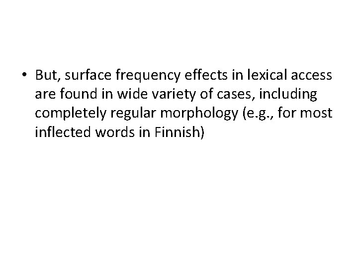  • But, surface frequency effects in lexical access are found in wide variety