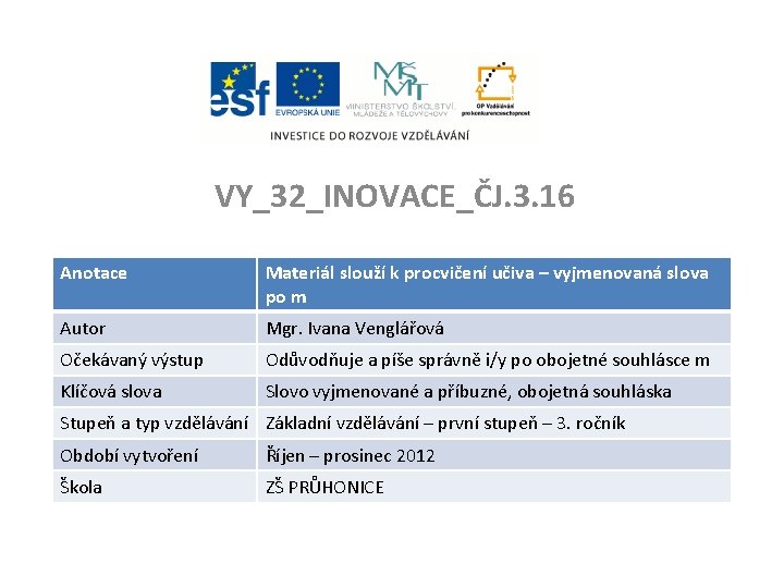 VY_32_INOVACE_ČJ. 3. 16 Anotace Materiál slouží k procvičení učiva – vyjmenovaná slova po m