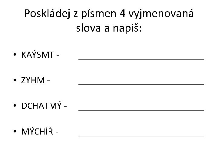 Poskládej z písmen 4 vyjmenovaná slova a napiš: • KAÝSMT - _____________ • ZYHM