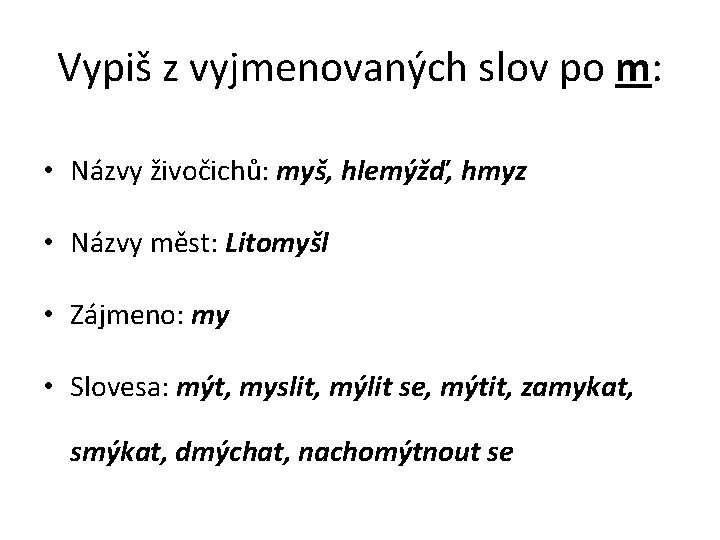 Vypiš z vyjmenovaných slov po m: • Názvy živočichů: myš, hlemýžď, hmyz • Názvy