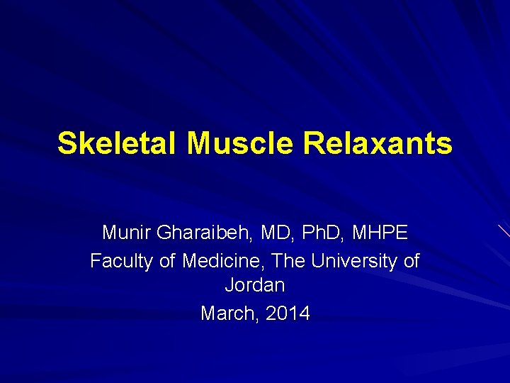 Skeletal Muscle Relaxants Munir Gharaibeh, MD, Ph. D, MHPE Faculty of Medicine, The University