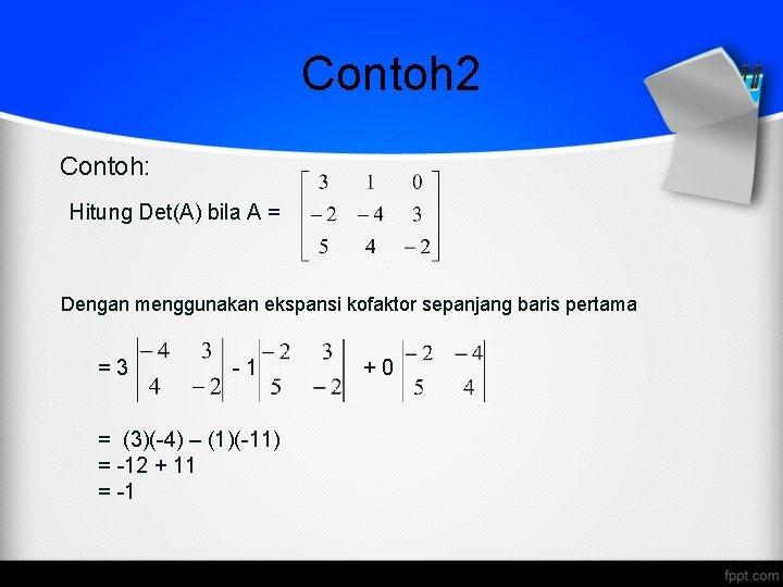 Contoh 2 Contoh: Hitung Det(A) bila A = Dengan menggunakan ekspansi kofaktor sepanjang baris