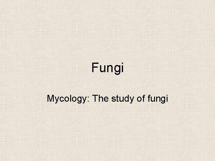 Fungi Mycology: The study of fungi 