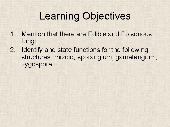 Learning Objectives 1. Mention that there are Edible and Poisonous fungi 2. Identify and