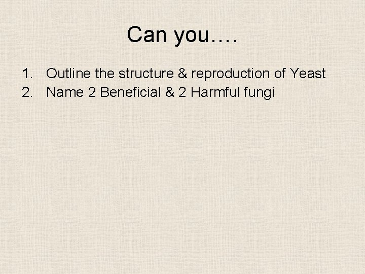 Can you…. 1. Outline the structure & reproduction of Yeast 2. Name 2 Beneficial