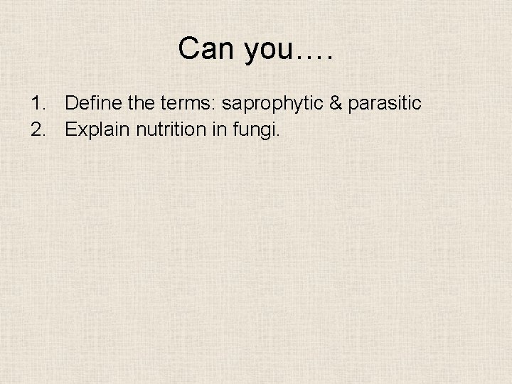 Can you…. 1. Define the terms: saprophytic & parasitic 2. Explain nutrition in fungi.