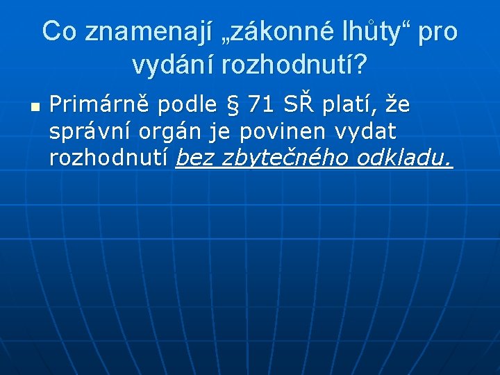 Co znamenají „zákonné lhůty“ pro vydání rozhodnutí? n Primárně podle § 71 SŘ platí,