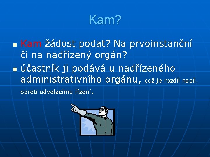 Kam? n n Kam žádost podat? Na prvoinstanční či na nadřízený orgán? účastník ji