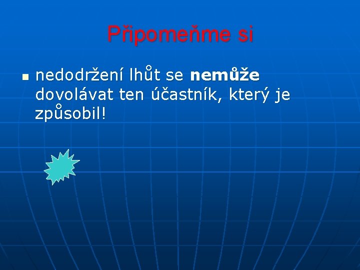 Připomeňme si n nedodržení lhůt se nemůže dovolávat ten účastník, který je způsobil! 