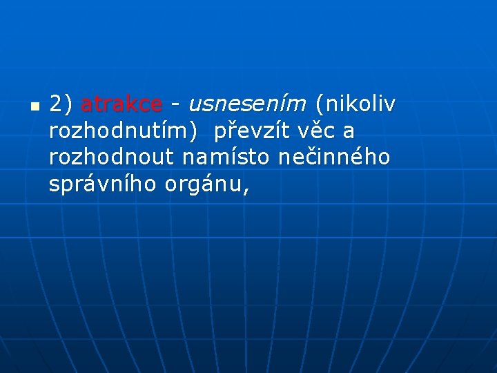 n 2) atrakce - usnesením (nikoliv rozhodnutím) převzít věc a rozhodnout namísto nečinného správního