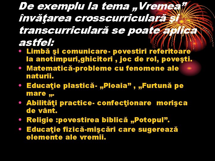 De exemplu la tema „Vremea” învăţarea crosscurriculară şi transcurriculară se poate aplica astfel: •