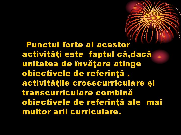 Punctul forte al acestor activităţi este faptul că, dacă unitatea de învăţare atinge obiectivele