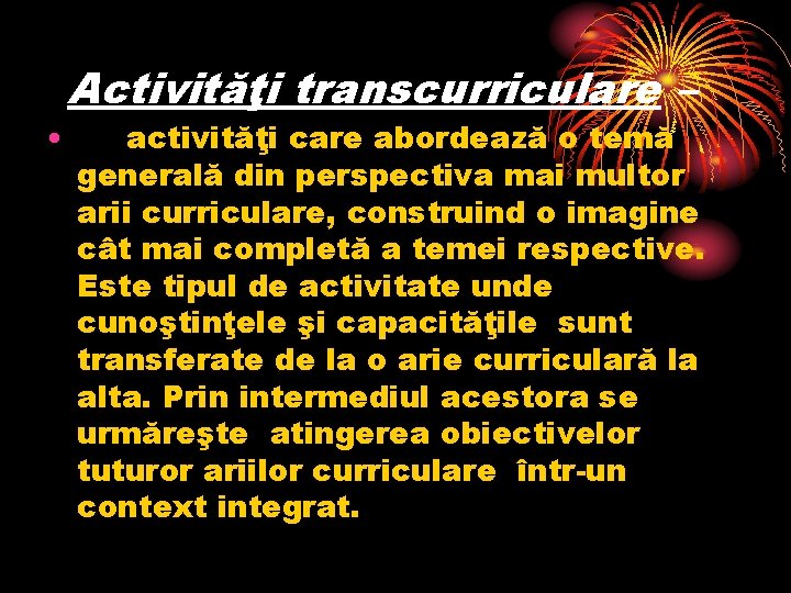  • Activităţi transcurriculare – activităţi care abordează o temă generală din perspectiva mai