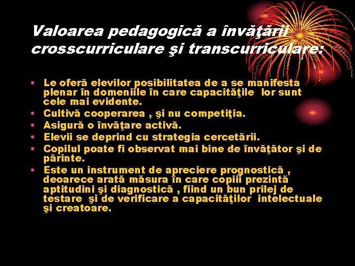 Valoarea pedagogică a învăţării crosscurriculare şi transcurriculare: • Le oferă elevilor posibilitatea de a