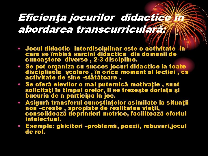 Eficienţa jocurilor didactice în abordarea transcurriculară: • Jocul didactic interdisciplinar este o activitate în
