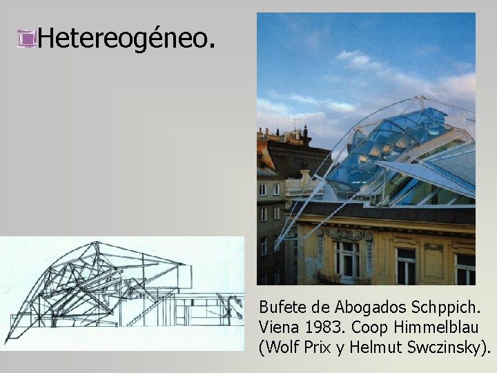 Hetereogéneo. Bufete de Abogados Schppich. Viena 1983. Coop Himmelblau (Wolf Prix y Helmut Swczinsky).