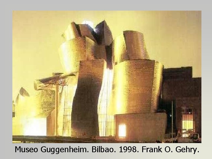 Museo Guggenheim. Bilbao. 1998. Frank O. Gehry. 