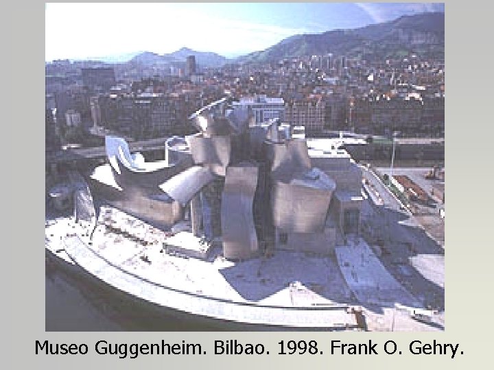 Museo Guggenheim. Bilbao. 1998. Frank O. Gehry. 