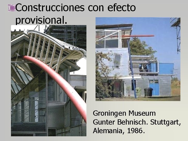 Construcciones con efecto provisional. Groningen Museum Gunter Behnisch. Stuttgart, Alemania, 1986. 