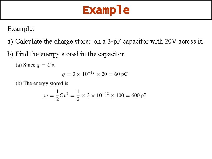 Example: a) Calculate the charge stored on a 3 -p. F capacitor with 20