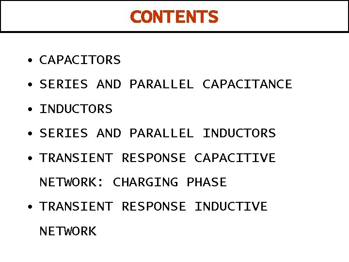 CONTENTS • CAPACITORS • SERIES AND PARALLEL CAPACITANCE • INDUCTORS • SERIES AND PARALLEL