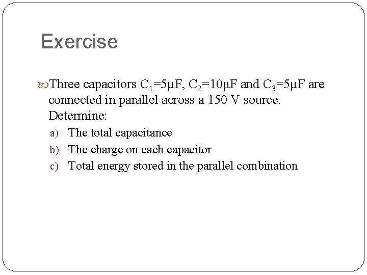 Exercise Three capacitors C 1=5μF, C 2=10μF and C 3=5μF are connected in parallel