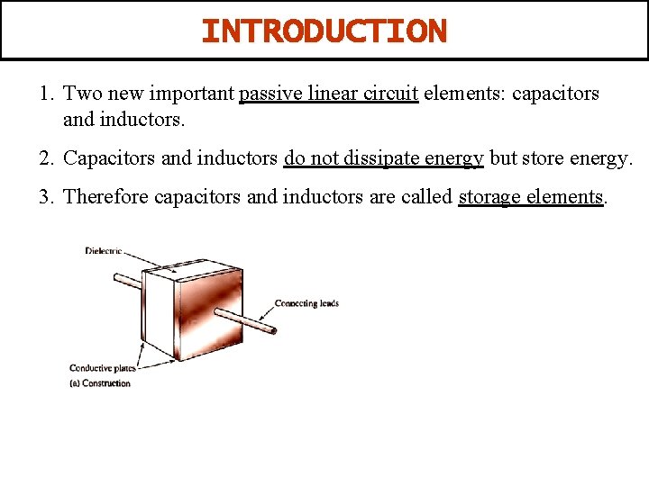 INTRODUCTION 1. Two new important passive linear circuit elements: capacitors and inductors. 2. Capacitors