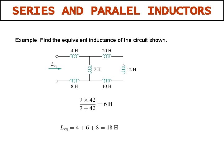 SERIES AND PARALEL INDUCTORS Example: Find the equivalent inductance of the circuit shown. 