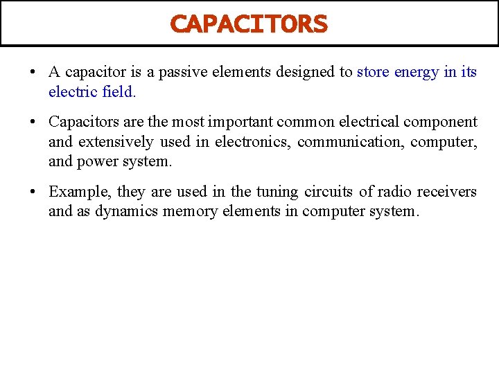 CAPACITORS • A capacitor is a passive elements designed to store energy in its