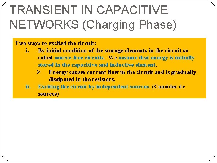 TRANSIENT IN CAPACITIVE NETWORKS (Charging Phase) Two ways to excited the circuit: i. By