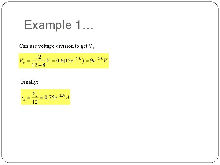 Example 1… Can use voltage division to get Vx Finally; 