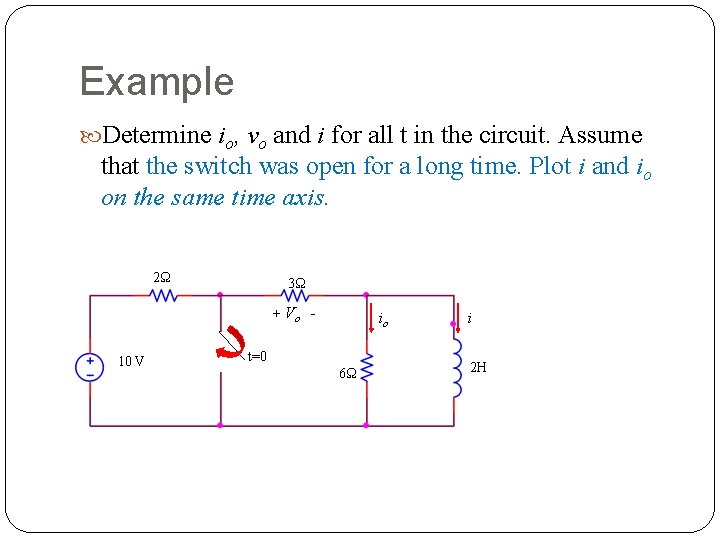 Example Determine io, vo and i for all t in the circuit. Assume that