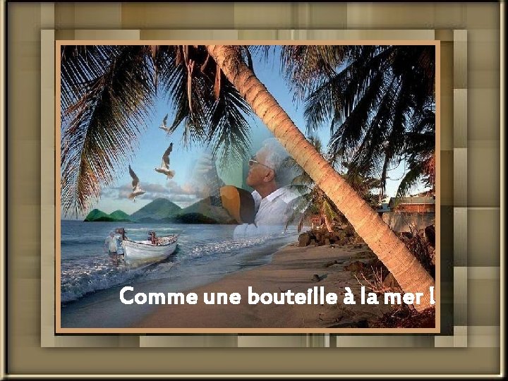 Comme une bouteille à la mer ! 