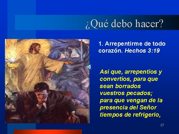 ¿Qué debo hacer? 1. Arrepentirme de todo corazón. Hechos 3: 19 Así que, arrepentíos ¿Qué debo hacer? 1. Arrepentirme de todo corazón. Hechos 3: 19 Así que, arrepentíos