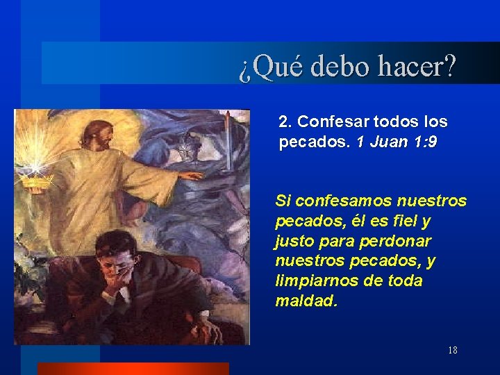 ¿Qué debo hacer? 2. Confesar todos los pecados. 1 Juan 1: 9 Si confesamos ¿Qué debo hacer? 2. Confesar todos los pecados. 1 Juan 1: 9 Si confesamos