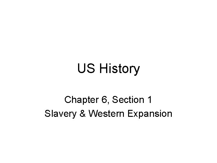 US History Chapter 6, Section 1 Slavery & Western Expansion 